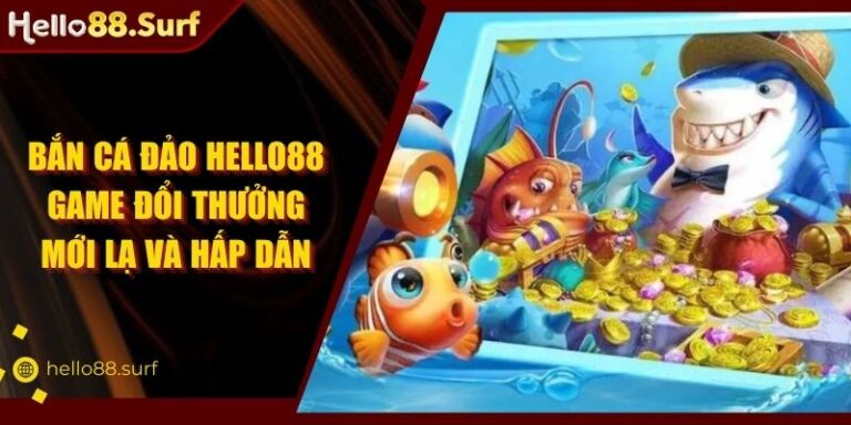 Bắn Cá Đảo Hello88 Game Đổi Thưởng Mới Lạ Và Hấp Dẫn