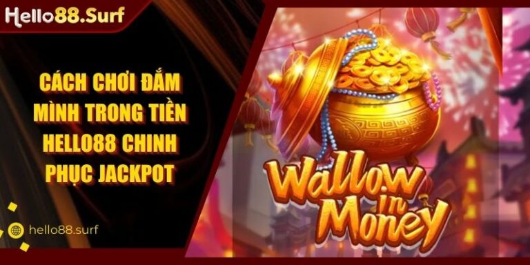 Cách chơi đắm mình trong tiền HELLO88 chinh phục jackpot