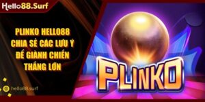 Plinko Hello88 Chia sẻ các lưu ý để giành chiến thắng lớn